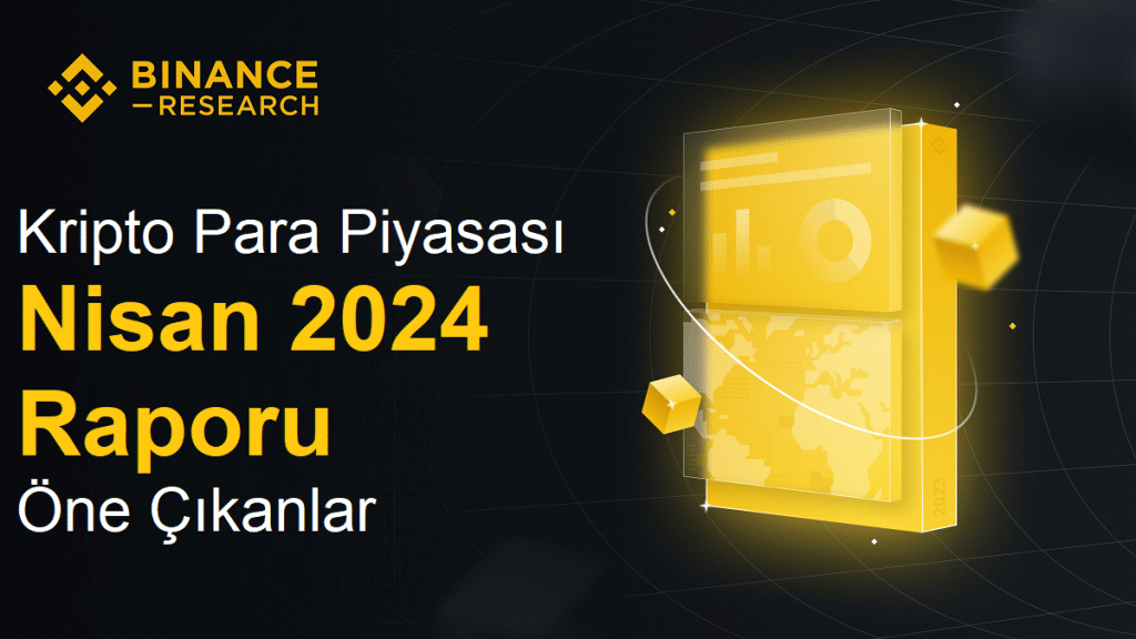 Binance Kripto Para Piyasası Nisan 2024 Raporunda Öne Çıkanlar